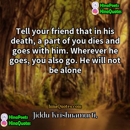 Jiddu Krishnamurti Quotes | Tell your friend that in his death,